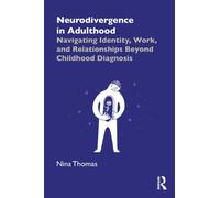 Neurodivergence in Adulthood : Navigating Identity, Work, and Relationships Beyond Childhood Diagnosis