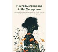 Neurodivergent and in the Menopause: The Complete Guide for Women With ADHD, Autism, or AuDHD Who Finally Understand Why Everything Changed (The Neurodivergent Women Series)