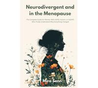 Neurodivergent and in the Menopause: The Complete Guide for Women With ADHD, Autism, or AuDHD Who Finally Understand Why Everything Changed (The Neurodivergent Women Series)