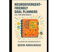 Neurodivergent-Friendly Goal Planners: A Comprehensive Guide for ADHD Adults: Tools, Strategies, and Business Opportunities for the Neurodivergent Brain