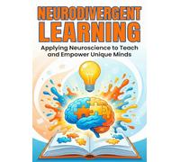 Neurodivergent Learning: Applying Neuroscience to Teach and Empower Unique Minds