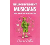 Neurodivergent Musicians Who Made the World Listen (Neurodivergent Legends)