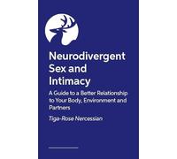 Neurodivergent Sex and Intimacy: A Guide to a Better Relationship to Your Body, Environment and Partners