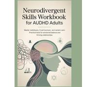 Neurodivergent Skills Workbook for AuDHD Adults: Master Meltdowns, Crush Burnout, and Reclaim Calm: Practical Tools for Emotional Balance and Thriving Relationships
