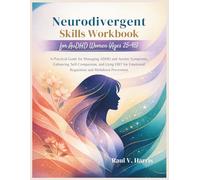 Neurodivergent Skills Workbook for AuDHD Women (Ages 25-45): A Practical Guide for Managing ADHD and Autism Symptoms, Enhancing Self-Compassion, and ... Emotional Regulation and Meltdown Prevention