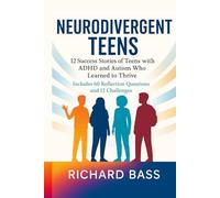 Neurodivergent Teens: 12 Success Stories of Teens with ADHD and Autism Who Learned to Thrive-With Proven Strategies, Weekly Action Plans, and ... ... and Reflection Exercises for Every Challenge