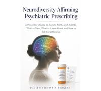 Neurodiversity-Affirming Psychiatric Prescribing: A Prescriber's Guide to Autism, ADHD, and AuDHD, What to Treat, What to Leave Alone, and How to Tell the Difference