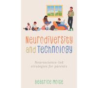 Neurodiversity and Technology: Neuroscience-led strategies for parents
