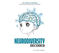 Neurodiversity Decoded: The Complete Handbook to Raising Neurodiverse Children