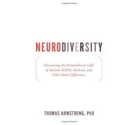 Neurodiversity: Discovering the Extraordinary Gifts of Autism, ADHD, Dyslexia, and Other Brain Differences by Ph.D. Thomas Armstrong PhD (2010-05-25)