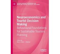 Neuroeconomics and Tourist Decision Making: Behavioural Foundations for Sustainable Tourism Planning (Palgrave Advances in Managing and Marketing Tourism, Hospitality, and Events)