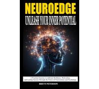 NeuroEdge. Unleash Your Inner Potential: A Practical Journey To Cultivate Resilience, Motivation, And Lasting Success Through The Power Of Neuroscience And Psychology