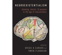 Neuroexistentialism: Meaning, Morals, and Purpose in the Age of Neuroscience