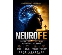 NEUROFE: Cómo la verdad de Dios reconfigura tu mente, sana tus emociones y transforma tu vida (La Psicología del Creyente)