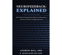 Neurofeedback: Explained: How Brain Training Works, What the Evidence Says, and How to Choose the Right Approach (Neuroscience in Practice)