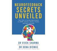 Neurofeedback Secrets Unveiled: Your Path to lasting improvement in ADHD, Anxiety, Autism, Trauma and more naturally