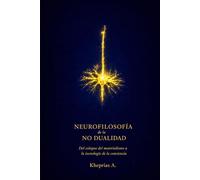 Neurofilosofía de la no dualidad: Del colapso del materialismo a la tecnología de la conciencia (T-Reality - Filosofía de la mente y neurofilosofía)