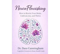 NeuroFlourishing: How to Rewire Your Brain, Cultivate Joy, and Thrive