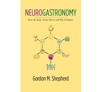 Neurogastronomy : How the Brain Creates Flavor and Why It Matters