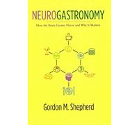 [Neurogastronomy: How the Brain Creates Flavor and Why it Matters] (By: Gordon M. Shepherd) [published: December, 2011]