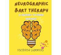 NEUROGRAPHIC ART THERAPY: A Journey to Inner Harmony: A step-by-step guide to healing and self-discovery through art
