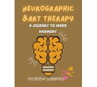 NEUROGRAPHIC ART THERAPY: A Journey to Inner Harmony: A step-by-step guide to healing and self-discovery through art (Unlocking the Power of ... Healing and Personal Transformation)