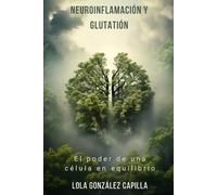 Neuroinflamación y glutatión: El poder de una célula en equilibrio