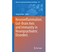 Neuroinflammation, Gut-Brain Axis and Immunity in Neuropsychiatric Disorders: 1411 (Advances in Experimental Medicine and Biology, 1411)