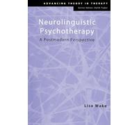 Neurolinguistic Psychotherapy: A Postmodern Perspective: 10 (Advancing Theory in Therapy)