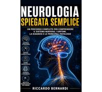 Neurologia Spiegata Semplice: Un percorso completo per comprendere il sistema nervoso, i sintomi, la diagnosi e le principali patologie (Medicina e Farmacia Spiegata Semplice)