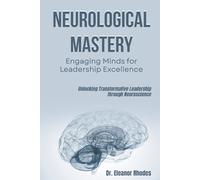 Neurological Mastery: Engaging Minds for Leadership Excellence: Unlocking Transformative Leadership through Neuroscience