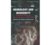 Neurology and Modernity: A Cultural History of Nervous Systems, 1800-1950
