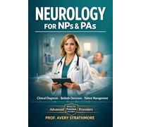 Neurology for NPs and PAs: The Clinical Diagnosis and Patient Management Guide for Nurse Practitioners and Physician Assistants - Master Neurological ... and Bedside Decision-Making with Confidence