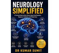 Neurology Simplified: A PRACTICAL GUIDE TO BRAIN, SPINAL CORD, NERVE DISORDERS, DIAGNOSIS, TREATMENT, AND PATIENT CARE (Doctor Clinical Series)