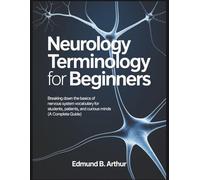 Neurology Terminology for Beginners: Breaking Down the Basics of Nervous System Vocabulary for Students, Patients, and Curious Minds (A Complete Guide) (Medical Vocabulary for Beginners)