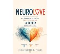 NeuroLove: A Complete Guide to Thriving in an ADHD Relationship