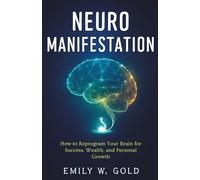 NeuroManifestation: How to Reprogram Your Brain for Success, Wealth, and Personal Growth