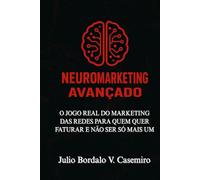 Neuromarketing Avançado: O jogo real do marketing das redes para quem quer faturar e não ser só mais um