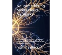 Neuromarketing Meets Neural Networks: How AI and Brain Science Are Converging to Reshape Consumer Behavior, Persuasion, and the Ethics of Influence: 17 (Marketing in the Age of AI)