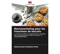 Neuromarketing pour les franchises de biscuits: Le monde merveilleux et expérimental du marketing est un outil puissant pour attirer les clients : le "NEUROMARKETING"