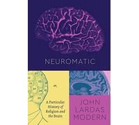 Neuromatic: Or, A Particular History of Religion and the Brain (Class 200: New Studies in Religion)