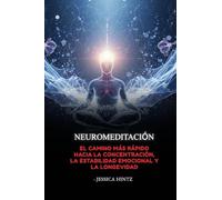 Neuromeditación: El camino más rápido hacia la concentración, la estabilidad emocional y la longevidad