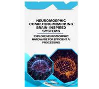 Neuromorphic Computing Mimicking Brain-Inspired Systems: Explore neuromorphic hardware for efficient AI processing