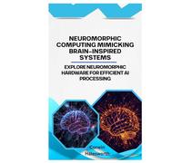 Neuromorphic Computing Mimicking Brain-Inspired Systems: Explore neuromorphic hardware for efficient AI processing