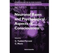Neuronal Bases And Psychological Aspects Of Consciousness - Proceedings Of The International School Of Biocybernetics: Proceedings of the ... (Series On Biophysics And Biocybernetics)