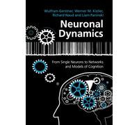 Neuronal Dynamics : From Single Neurons to Networks and Models of Cognition