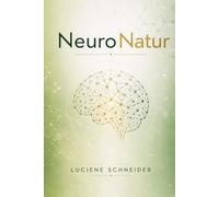 NeuroNatur: Wie dein Gehirn durch Natur, Emotion und Bewusstsein wächst