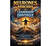 NEURONES MIROIRS ET LEADERSHIP EMPATHIQUE: Comment utiliser le pouvoir de l'empathie pour diriger avec succès, SANS avoir besoin d'imposer son autorité ! (hyperempathie)