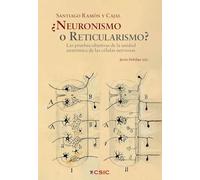 ¿Neuronismo o reticularismo?: Las pruebas objetivas de la unidad anatómica de las células nerviosas: 1 (Biblioteca Cajal: Pioneros de la Neurociencia)