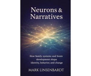 Neurons & Narratives: A Teen Brain Operators Manual For Parents: How Family Systems and Brain Development Shape Identitfy, Behavior, and Change (Steady Ground)
